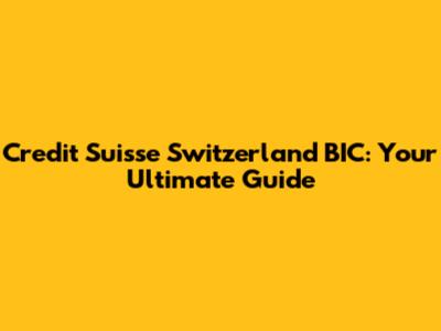 Credit Suisse Switzerland BIC: Your Ultimate Guide