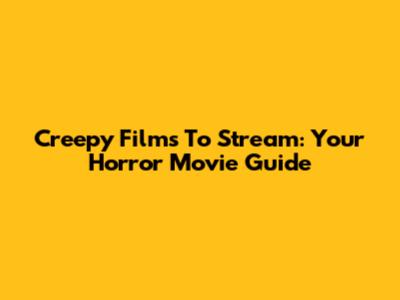 Creepy Films To Stream: Your Horror Movie Guide