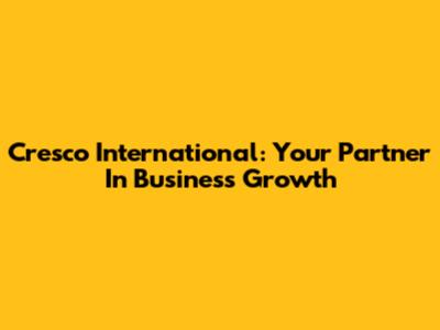 Cresco International: Your Partner In Business Growth