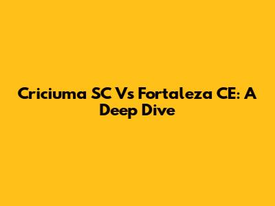 Criciuma SC Vs Fortaleza CE: A Deep Dive