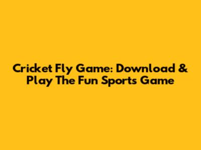Cricket Fly Game: Download & Play The Fun Sports Game