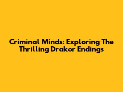 Criminal Minds: Exploring The Thrilling Drakor Endings
