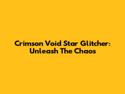 Crimson Void Star Glitcher: Unleash The Chaos