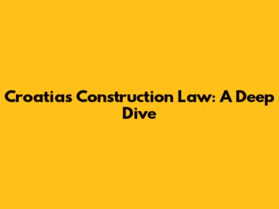 Croatia's Construction Law: A Deep Dive