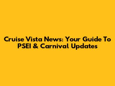 Cruise Vista News: Your Guide To PSEI & Carnival Updates