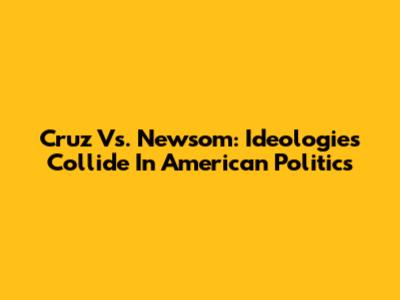 Cruz Vs. Newsom: Ideologies Collide In American Politics