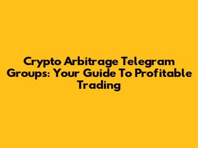 Crypto Arbitrage Telegram Groups: Your Guide To Profitable Trading