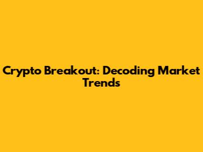 Crypto Breakout: Decoding Market Trends