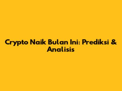 Crypto Naik Bulan Ini: Prediksi & Analisis