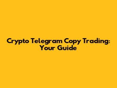 Crypto Telegram Copy Trading: Your Guide
