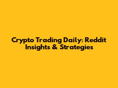 Crypto Trading Daily: Reddit Insights & Strategies