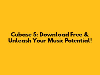 Cubase 5: Download Free & Unleash Your Music Potential!