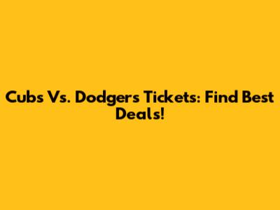 Cubs Vs. Dodgers Tickets: Find Best Deals!