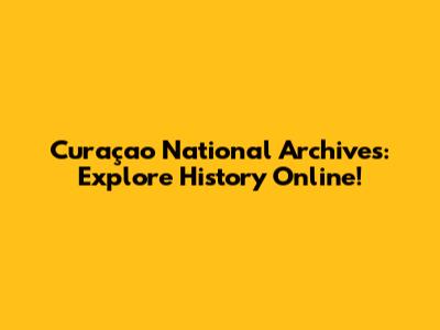Curaçao National Archives: Explore History Online!