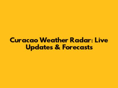 Curacao Weather Radar: Live Updates & Forecasts