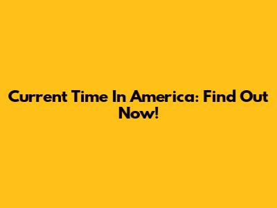 Current Time In America: Find Out Now!