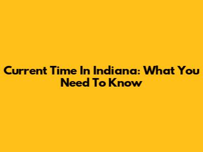 Current Time In Indiana: What You Need To Know