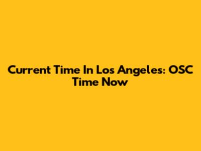 Current Time In Los Angeles: OSC Time Now