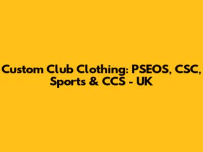 Custom Club Clothing: PSEOS, CSC, Sports & CCS - UK