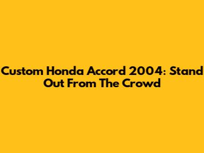 Custom Honda Accord 2004: Stand Out From The Crowd