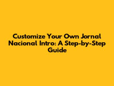 Customize Your Own Jornal Nacional Intro: A Step-by-Step Guide