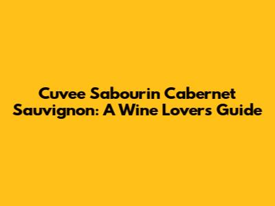Cuvee Sabourin Cabernet Sauvignon: A Wine Lover's Guide