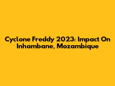 Cyclone Freddy 2023: Impact On Inhambane, Mozambique