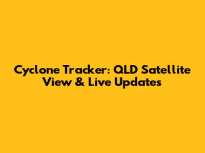 Cyclone Tracker: QLD Satellite View & Live Updates
