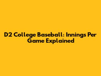 D2 College Baseball: Innings Per Game Explained