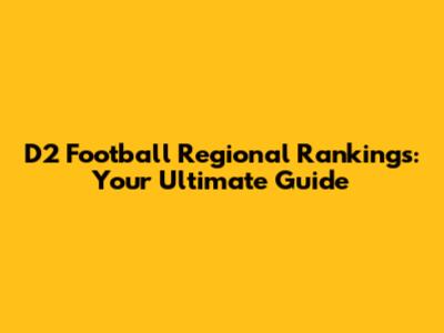 D2 Football Regional Rankings: Your Ultimate Guide
