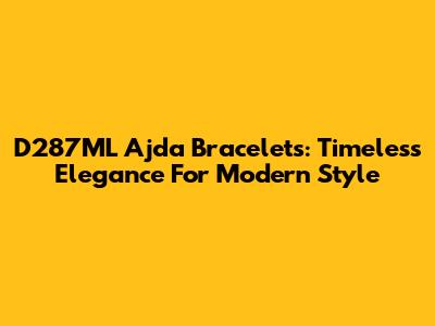 D287ML Ajda Bracelets: *Timeless Elegance* For Modern Style