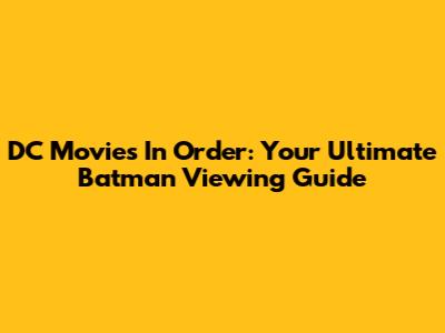 DC Movies In Order: Your Ultimate Batman Viewing Guide