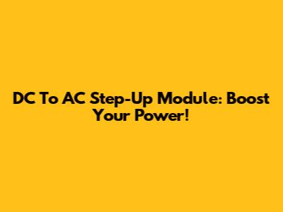 DC To AC Step-Up Module: Boost Your Power!