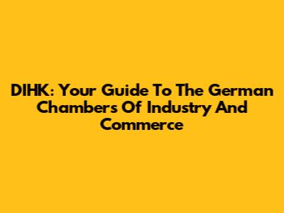 DIHK: Your Guide To The German Chambers Of Industry And Commerce