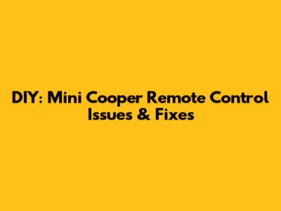 DIY: Mini Cooper Remote Control Issues & Fixes