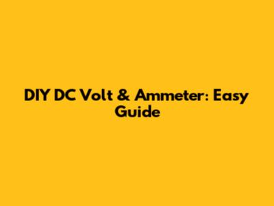 DIY DC Volt & Ammeter: Easy Guide
