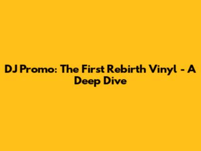 DJ Promo: The First Rebirth Vinyl - A Deep Dive