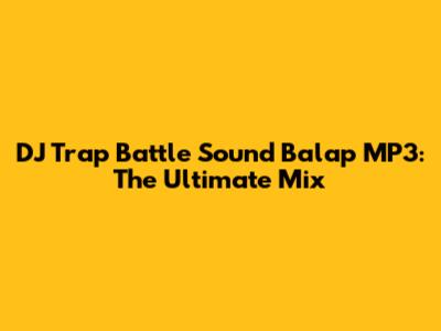 DJ Trap Battle Sound Balap MP3: The Ultimate Mix