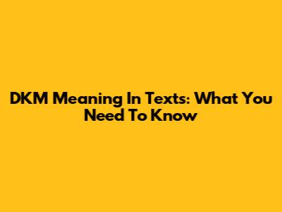 DKM Meaning In Texts: What You Need To Know