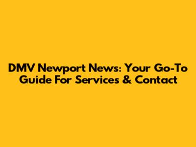 DMV Newport News: Your Go-To Guide For Services & Contact
