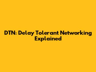 DTN: Delay Tolerant Networking Explained