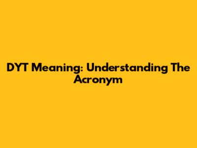 DYT Meaning: Understanding The Acronym