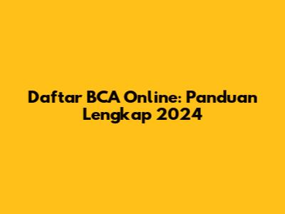 Daftar BCA Online: Panduan Lengkap 2024