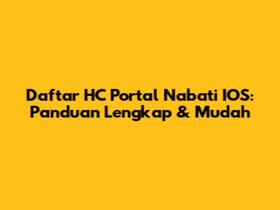 Daftar HC Portal Nabati IOS: Panduan Lengkap & Mudah