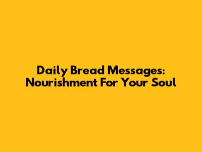 Daily Bread Messages: Nourishment For Your Soul