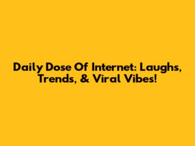 Daily Dose Of Internet: Laughs, Trends, & Viral Vibes!