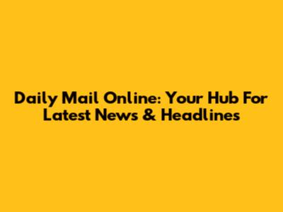 Daily Mail Online: Your Hub For Latest News & Headlines