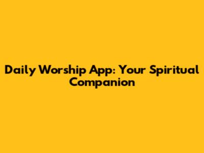 Daily Worship App: Your Spiritual Companion