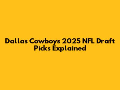 Dallas Cowboys' 2025 NFL Draft Picks Explained