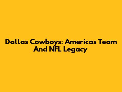 Dallas Cowboys: America's Team And NFL Legacy